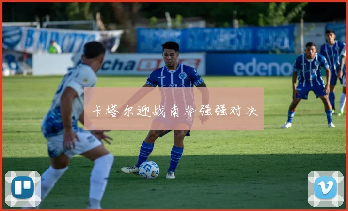 卡塔尔迎战南非强强对决