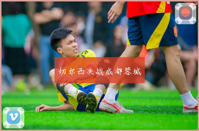 切尔西决战成都蓉城
