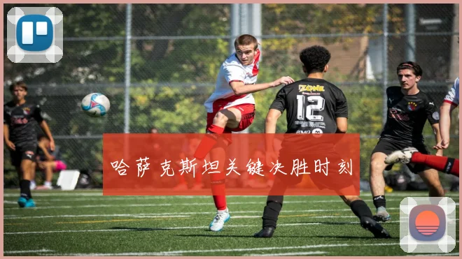 哈萨克斯坦关键决胜时刻